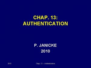 CHAP 13 AUTHENTICATION P JANICKE 2010 Chap 13