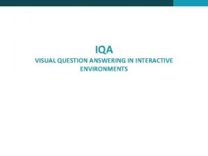 IQA VISUAL QUESTION ANSWERING IN INTERACTIVE ENVIRONMENTS Learning