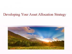 Developing Your Asset Allocation Strategy Overview Asset Allocation