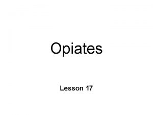 Opiates Lesson 17 Opiates Alkaloids l from opium