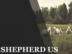 SHEPHERD US SHEPHERD US While Psalm 23 is