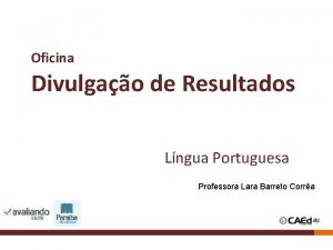 Oficina Divulgao de Resultados Lngua Portuguesa Professora Lara