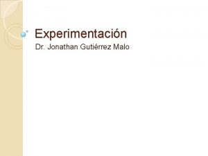 Experimentacin Dr Jonathan Gutirrez Malo EXPERIMENTACIN La experimentacin