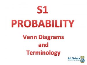 S 1 PROBABILITY Venn Diagrams and Terminology Venn