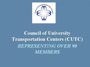 Council of University Transportation Centers CUTC REPRESENTING OVER