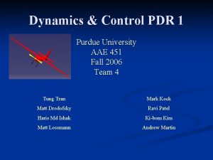 Dynamics Control PDR 1 Purdue University AAE 451