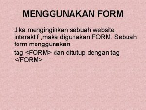 MENGGUNAKAN FORM Jika menginginkan sebuah website interaktif maka