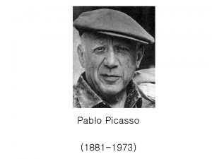 Pablo Picasso 1881 1973 Picasso was born in