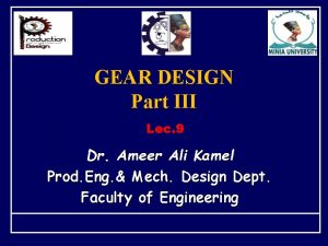 GEAR DESIGN Part III Lec 9 Dr Ameer GEAR DESIGN Part III Lec 9 Dr Ameer