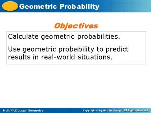 Geometric Probability Objectives Calculate geometric probabilities Use geometric