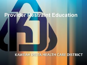 Provider Restraint Education Quick Summary Restraints require an