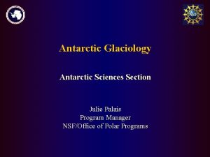 Antarctic Glaciology Antarctic Sciences Section Julie Palais Program