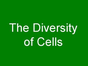 The Diversity of Cells Diversity of Cells Cell
