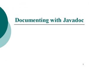 Documenting with Javadoc 1 Motivation Why l document