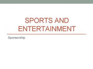 SPORTS AND ENTERTAINMENT Sponsorship What Is Sponsorship A