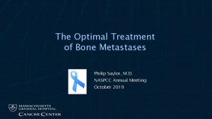 The Optimal Treatment of Bone Metastases Philip Saylor