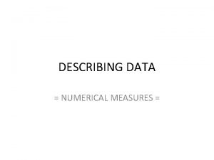 DESCRIBING DATA NUMERICAL MEASURES TWO MEASURES IN STASTISTICS