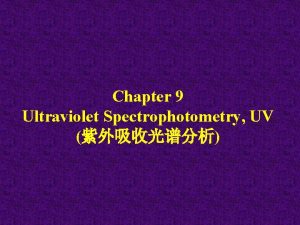 Chapter 9 Ultraviolet Spectrophotometry UV Electronic transitions include
