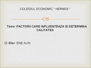 COLEGIUL ECONOMIC HERMES Tema FACTORII CARE INFLUENTEAZA SI