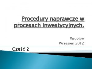 Procedury naprawcze w procesach inwestycyjnych Cze 2 Wrocaw