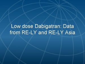 Low dose Dabigatran Data from RELY and RELY