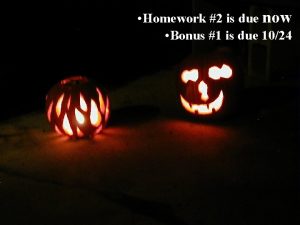 Homework 2 is due now Bonus 1 is