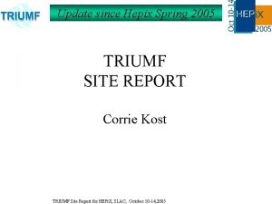 Update since Hepix Spring 2005 TRIUMF SITE REPORT