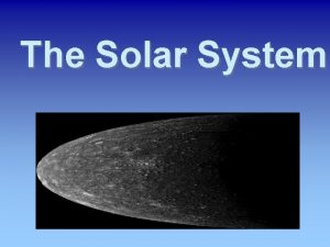 The Solar System Terrestrial Planets Mercury Earth Venus