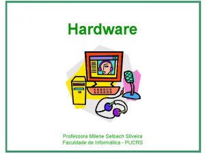 Hardware Professora Milene Selbach Silveira Faculdade de Informtica