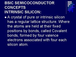 BSIC SEMICOCONDUCTOR CONCEPTS INTRINSIC SILICON l A crystal