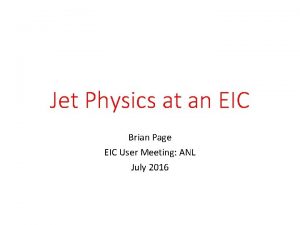 Jet Physics at an EIC Brian Page EIC Jet Physics at an EIC Brian Page EIC