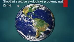 Globln svtov ekologick problmy na Zem Globln svtov