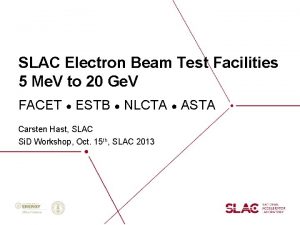 SLAC Electron Beam Test Facilities 5 Me V