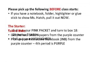 Please pick up the following BEFORE class starts