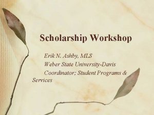 Scholarship Workshop Erik N Ashby MLS Weber State