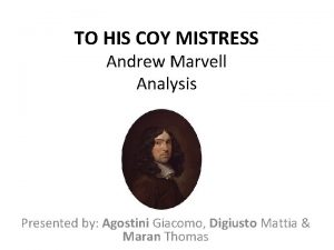 TO HIS COY MISTRESS Andrew Marvell Analysis Presented