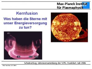 MaxPlanck Institut fr Plasmaphysik Kernfusion Was haben die