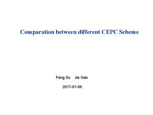 Comparation between different CEPC Scheme Feng Su Jie