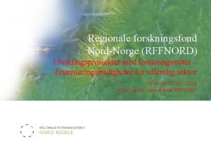 Regionale forskningsfond NordNorge RFFNORD Utviklingsprosjekter med forskningssttte finansieringsmuligheter