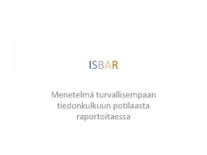 ISBAR Menetelm turvallisempaan tiedonkulkuun potilaasta raportoitaessa ISBAR menetelmll