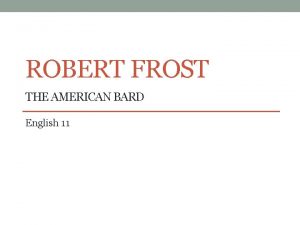 ROBERT FROST THE AMERICAN BARD English 11 Early