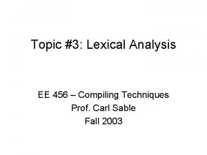 Topic 3 Lexical Analysis EE 456 Compiling Techniques