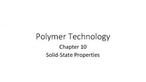 Polymer Technology Chapter 10 SolidState Properties SolidState Properties