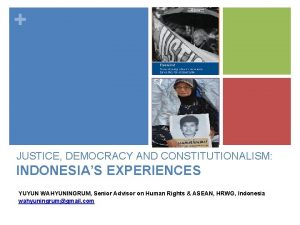 JUSTICE DEMOCRACY AND CONSTITUTIONALISM INDONESIAS EXPERIENCES YUYUN WAHYUNINGRUM