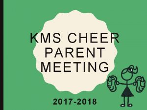 KMS CHEER PARENT MEETING 2017 2018 WELCOME AND