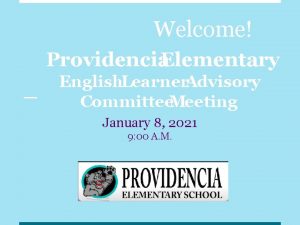 Welcome Providencia Elementary English Learner Advisory Committee Meeting