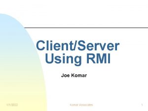 ClientServer Using RMI Joe Komar 112022 Komar Associates