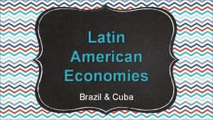 Latin American Economies Brazil Cuba Brazils Economy Economic