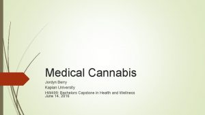 Medical Cannabis Jordyn Berry Kaplan University HW 499