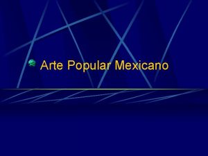 Arte Popular Mexicano Es el arte del pueblo